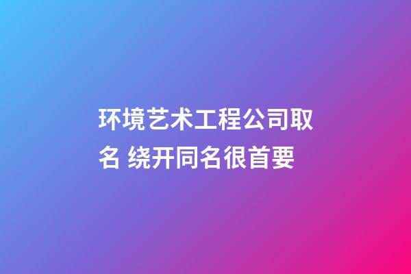 环境艺术工程公司取名 绕开同名很首要-第1张-公司起名-玄机派